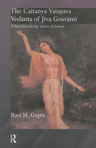 The Chaitanya Vaishnava Vedanta of Jiva Gosvami When Knowledge Meets Devotion