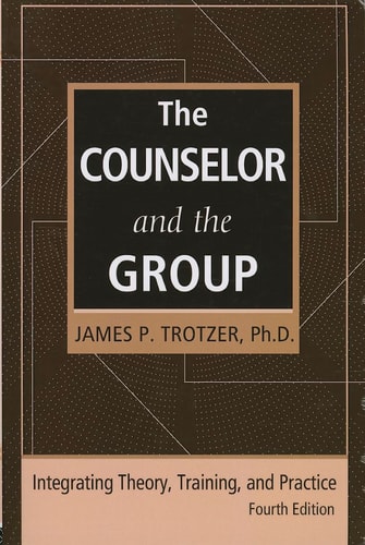 The Counselor and the Group, Fourth Edition Integrating Theory, Training, and Practice