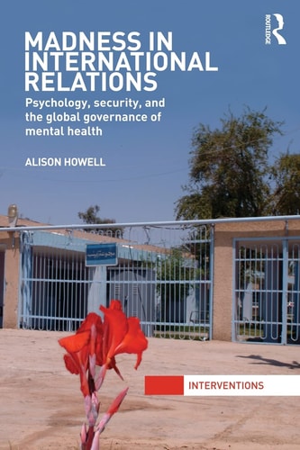 Madness in International Relations Psychology, Security, and the Global Governance of Mental Health