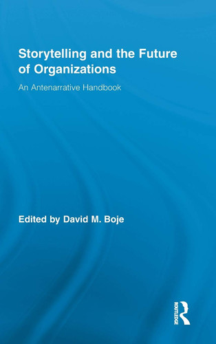 Storytelling and the Future of Organizations An Antenarrative Handbook