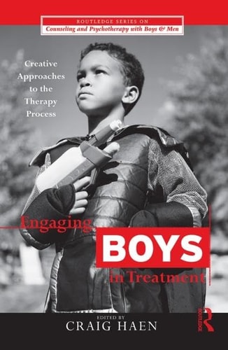 Engaging Boys in Treatment Creative Approaches to the Therapy Process