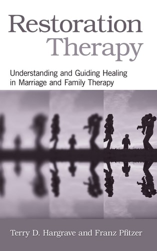 Restoration Therapy Understanding and Guiding Healing in Marriage and Family Therapy