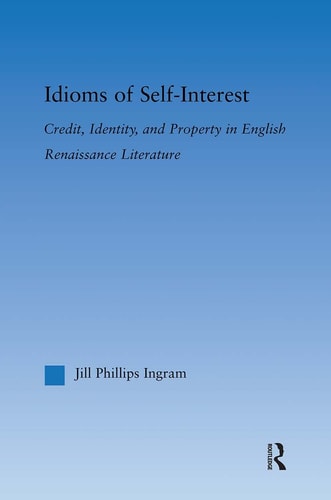 Idioms of Self Interest Credit, Identity, and Property in English Renaissance Literature