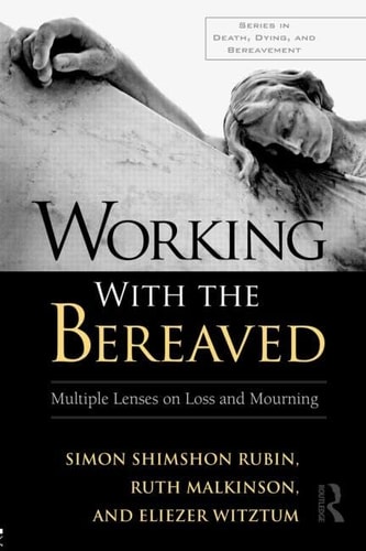 Working with the Bereaved Multiple Lenses on Loss and Mourning
