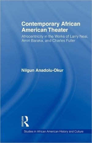 Contemporary African American Theater Afrocentricity in the Works of Larry Neal, Amiri Baraka, and Charles Fuller
