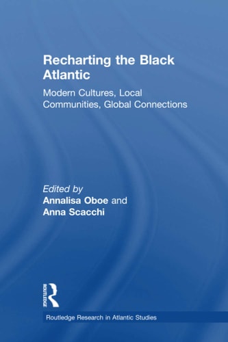 Recharting the Black Atlantic Modern Cultures, Local Communities, Global Connections