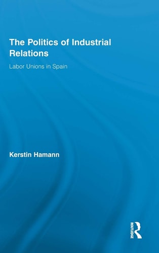 The Politics of Industrial Relations Labor Unions in Spain