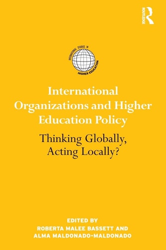 International Organizations and Higher Education Policy Thinking Globally, Acting Locally?