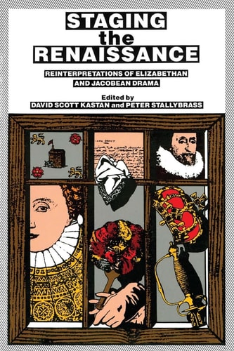 Staging the Renaissance Reinterpretations of Elizabethan and Jacobean Drama