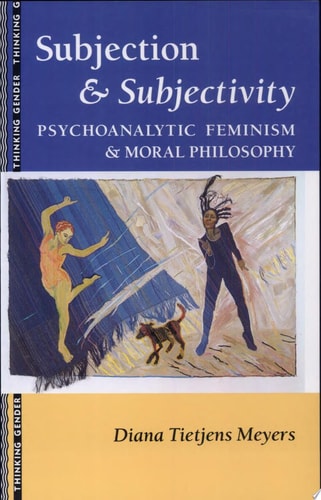 Subjection & Subjectivity Psychoanalytic Feminism & Moral Philosophy