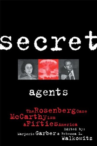 Secret Agents The Rosenberg Case, McCarthyism, and Fifties America