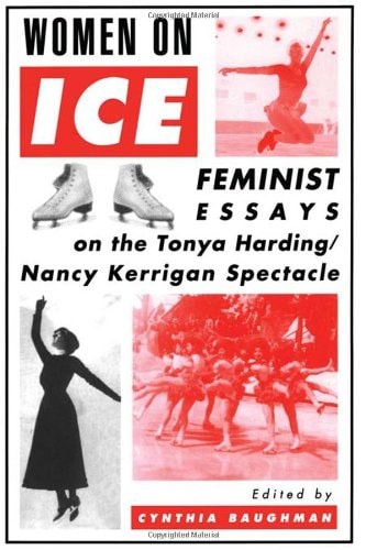 Women on Ice Feminist Essays on the Tonya Harding/Nancy Kerrigan Spectacle