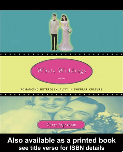 White Weddings Romancing Heterosexuality in Popular Culture