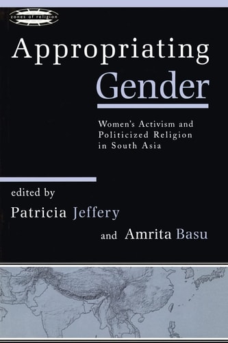 Appropriating Gender Women's Activism and Politicized Religion in South Asia
