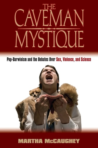 The Caveman Mystique Pop-Darwinism and the Debates Over Sex, Violence, and Science