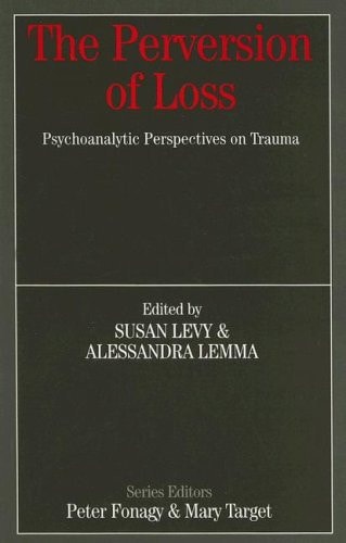 The Perversion of Loss Psychoanalytic Perspectives on Trauma