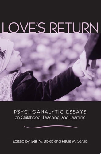 Love's Return Psychoanalytic Essays on Childhood, Teaching, and Learning