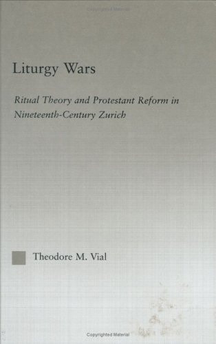 Liturgy Wars Ritual Theory and Protestant Reform in Nineteenth-century Zurich