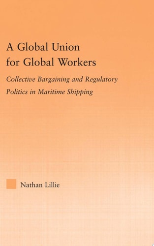 A Global Union for Global Workers Collective Bargaining and Regulatory Politics in Maritime Shipping