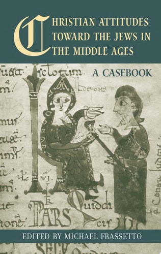 Christian Attitudes Toward the Jews in the Middle Ages A Casebook