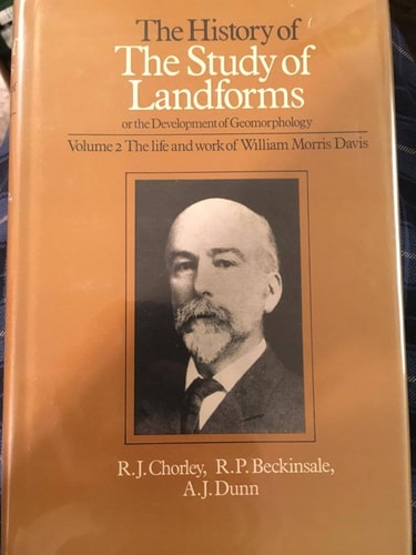 The History of the Study of Landforms Or The Development of Geomorphology The life and work of William Morris Davis