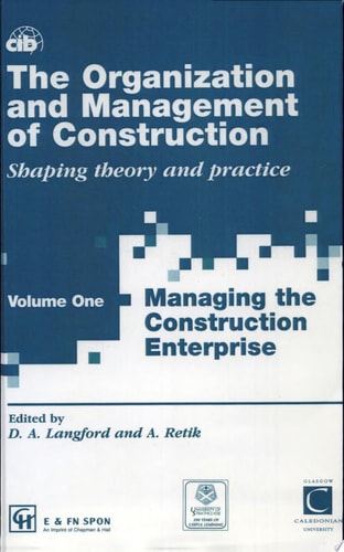 The Organization and Management of Construction Shaping Theory and Practice; Volume One; Managing the Construction Enterprise