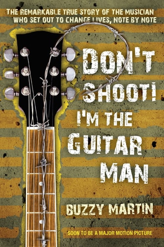 Don't Shoot! I'm the Guitar Man The Remarkable True Story of the Musician Who Set Out to Change Lives, Note by Note