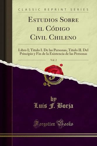Estudios Sobre El Código Civil Chileno, Vol. 2 Libro I; Titulo I. de Las Personas, Titulo II. del Principio Y Fin de la Existencia de Las Personas (Classic Reprint)