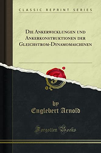 Die Ankerwicklungen Und Ankerkonstruktionen Der Gleichstrom-Dynamomaschinen (Classic Reprint)