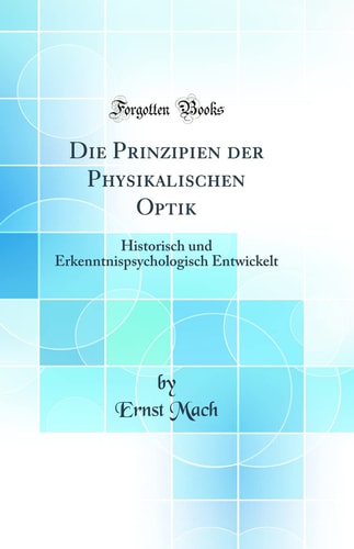 Die Prinzipien Der Physikalischen Optik Historisch Und Erkenntnispsychologisch Entwickelt (Classic Reprint)