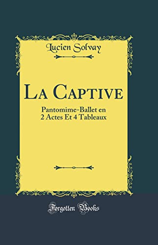 LA CAPTIVE pantomime-ballet en 2 actes et 4 tableaux (classic reprint).