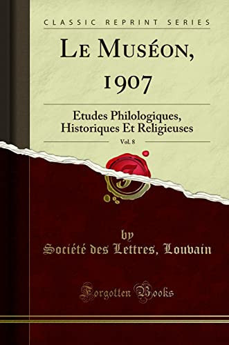Le Muséon, 1907, Vol. 8 Études Philologiques, Historiques Et Religieuses (Classic Reprint)