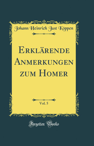 Erklärende Anmerkungen Zum Homer, Vol. 5 (Classic Reprint)