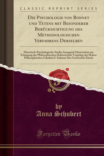 Die Psychologie Von Bonnet Und Tetens Mit Besonderer Berücksichtigung Des Methodologischen Verfahrens Derselben Historisch-Psychologische Studie; Inaugural-Dissertation Zur Erlangung Der Philosophischen Doktorwürde Vorgelegt Der Hohen Philosophischen F