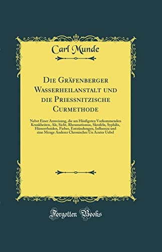 Die Gräfenberger Wasserheilanstalt Und Die Priessnitzische Curmethode Nebst Einer Anweisung, Die Am Häufigsten Vorkommenden Krankheiten, Als, Sicht, Rheumatismus, Skrofeln, Syphilis, Hämorrhoiden, Fieber, Entzündungen, Influenza Und Eine Menge Andere