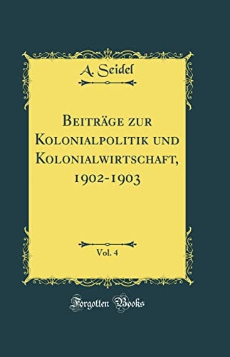 Beiträge Zur Kolonialpolitik Und Kolonialwirtschaft, 1902-1903, Vol. 4 (Classic Reprint)