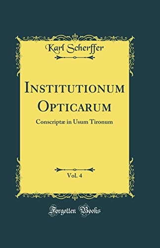 Institutionum Opticarum, Vol. 4 Conscriptae in Usum Tironum (Classic Reprint)