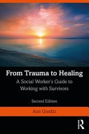From Trauma to Healing A Social Worker's Guide to Working with Survivors