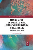 Making Sense of Organizational Change and Innovation in Health Care An Everyday Ethnography