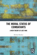 The Moral Status of Combatants A New Theory of Just War
