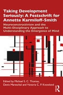 Taking Development Seriously A Festschrift for Annette Karmiloff-Smith : Neuroconstructivism and the Multi-disciplinary Approach to Understanding the Emergence of Mind