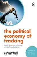 The Political Economy of Fracking Private Property, Polycentricity, and the Shale Revolution