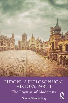 Europe : a Philosophical History, Part 1: The Promise of Modernity