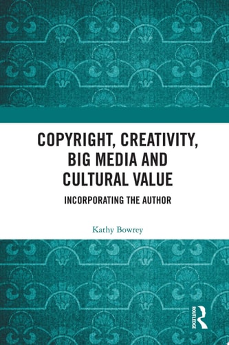 Copyright, Creativity, Big Media and Cultural Value Incorporating the Author