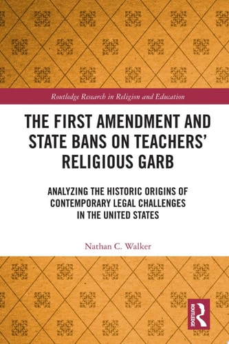 The First Amendment and State Bans on Teachers' Religious Garb Analyzing the Historic Origins of Contemporary Legal Challenges in the United States