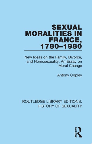 Sexual Moralities in France, 1780-1980 New Ideas on the Family, Divorce, and Homosexuality: An Essay on Moral Change