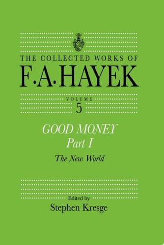 Good Money, Part I Volume Five of the Collected Works of F.A. Hayek