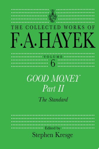 Good Money, Part II Volume Six of the Collected Works of F.A. Hayek