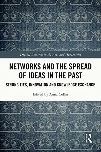 Networks and the Spread of Ideas in the Past: Strong Ties, Innovation and Knowledge Exchange (Digital Research in the Arts and Humanities)