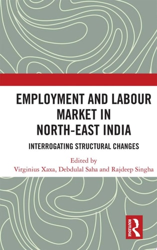Employment and Labour Market in North-East India Interrogating Structural Changes